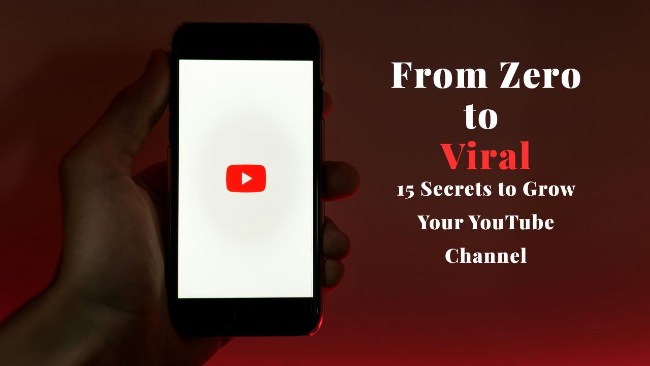 From Zero to Viral: 15 Secrets to Grow Your YouTube Channel