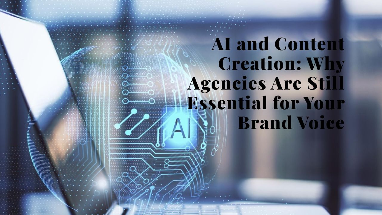 AI and Content Creation: Why Agencies Are Still Essential for Your Brand Voice
